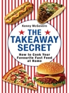 The Takeaway Secret (eBook): How to Cook Your Favourite Fast-Food at Home